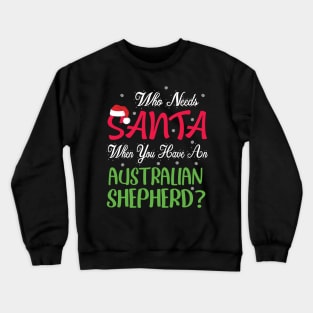 Who Needs Santa When You Have An Australian Shepherd Dog Crewneck Sweatshirt